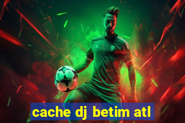 cache dj betim atl